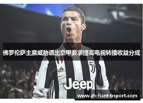 佛罗伦萨主席威胁退出意甲要求提高电视转播收益分成 佛罗伦萨主席威胁退出意甲要求提高电视转播收益分成