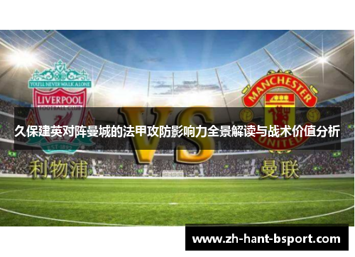 久保建英对阵曼城的法甲攻防影响力全景解读与战术价值分析 久保建英对阵曼城的法甲攻防影响力全景解读与战术价值分析