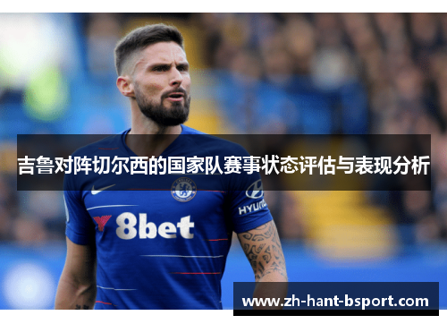 吉鲁对阵切尔西的国家队赛事状态评估与表现分析 吉鲁对阵切尔西的国家队赛事状态评估与表现分析