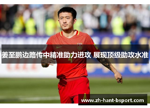 姜至鹏边路传中精准助力进攻 展现顶级助攻水准 姜至鹏边路传中精准助力进攻 展现顶级助攻水准